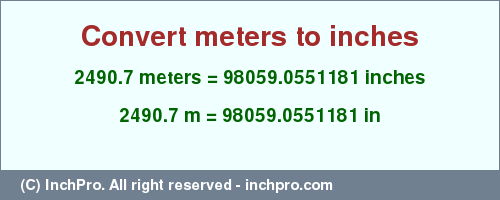 Result converting 2490.7 meters to inches = 98059.0551181 inches