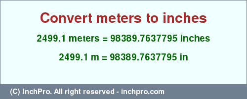 Result converting 2499.1 meters to inches = 98389.7637795 inches