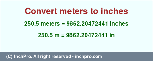 Result converting 250.5 meters to inches = 9862.20472441 inches