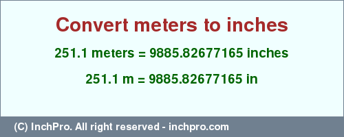 Result converting 251.1 meters to inches = 9885.82677165 inches