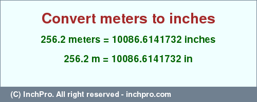 Result converting 256.2 meters to inches = 10086.6141732 inches