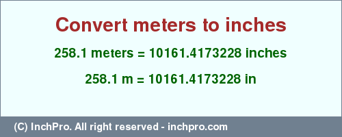 Result converting 258.1 meters to inches = 10161.4173228 inches