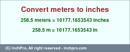 Result converting 258.5 meters to inches = 10177.1653543 inches