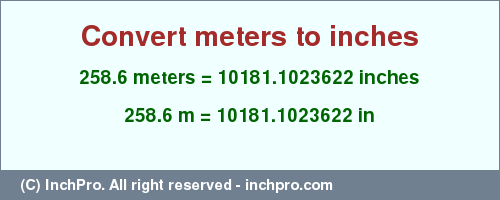 Result converting 258.6 meters to inches = 10181.1023622 inches