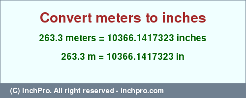 Result converting 263.3 meters to inches = 10366.1417323 inches