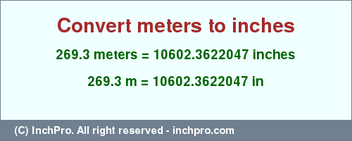 Result converting 269.3 meters to inches = 10602.3622047 inches