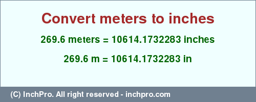 Result converting 269.6 meters to inches = 10614.1732283 inches