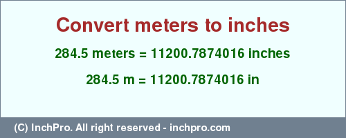 Result converting 284.5 meters to inches = 11200.7874016 inches
