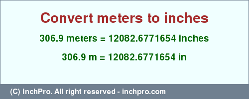 Result converting 306.9 meters to inches = 12082.6771654 inches