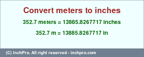 Result converting 352.7 meters to inches = 13885.8267717 inches