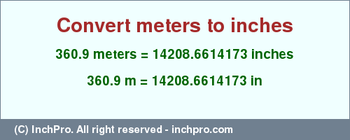 Result converting 360.9 meters to inches = 14208.6614173 inches