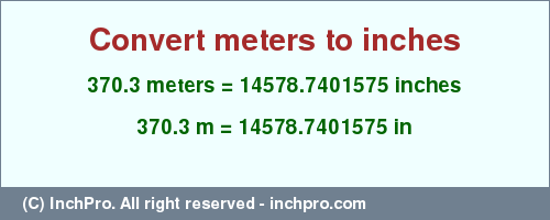 Result converting 370.3 meters to inches = 14578.7401575 inches