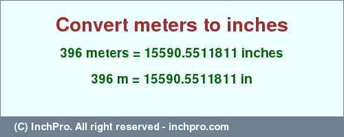 Result converting 396 meters to inches = 15590.5511811 inches