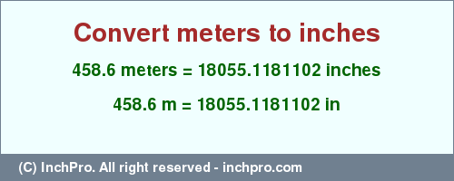 Result converting 458.6 meters to inches = 18055.1181102 inches