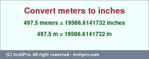 Result converting 497.5 meters to inches = 19586.6141732 inches