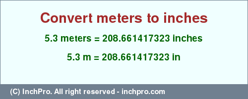 Result converting 5.3 meters to inches = 208.661417323 inches