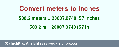 Result converting 508.2 meters to inches = 20007.8740157 inches