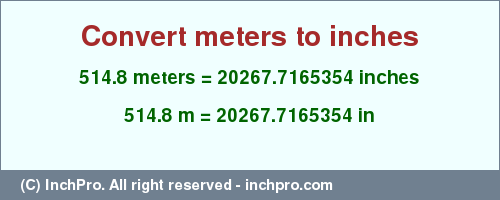 Result converting 514.8 meters to inches = 20267.7165354 inches