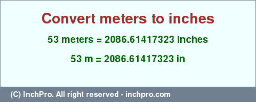 Result converting 53 meters to inches = 2086.61417323 inches
