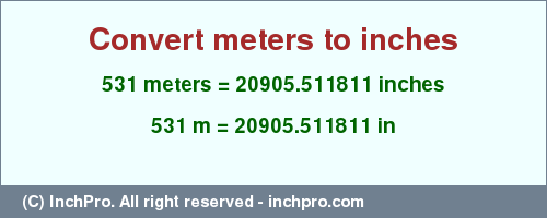 Result converting 531 meters to inches = 20905.511811 inches