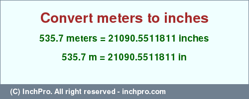 Result converting 535.7 meters to inches = 21090.5511811 inches