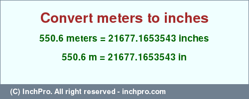 Result converting 550.6 meters to inches = 21677.1653543 inches