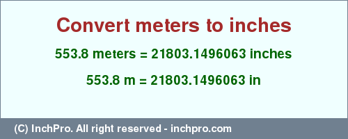 Result converting 553.8 meters to inches = 21803.1496063 inches