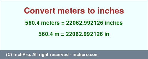 Result converting 560.4 meters to inches = 22062.992126 inches