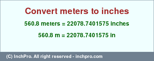 Result converting 560.8 meters to inches = 22078.7401575 inches