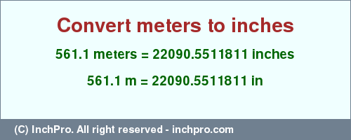 Result converting 561.1 meters to inches = 22090.5511811 inches