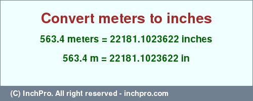 Result converting 563.4 meters to inches = 22181.1023622 inches