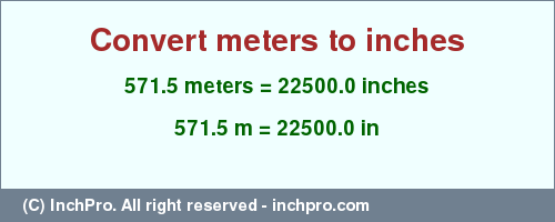 Result converting 571.5 meters to inches = 22500.0 inches