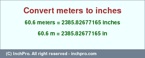 Result converting 60.6 meters to inches = 2385.82677165 inches