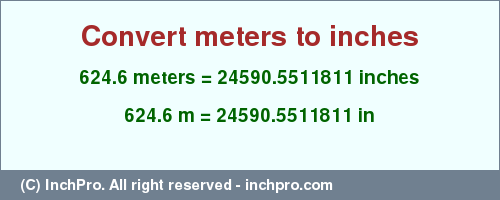 Result converting 624.6 meters to inches = 24590.5511811 inches