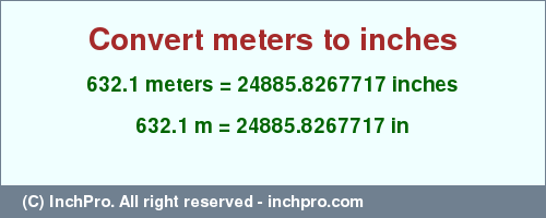 Result converting 632.1 meters to inches = 24885.8267717 inches
