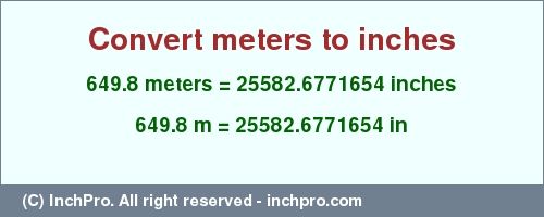 Result converting 649.8 meters to inches = 25582.6771654 inches