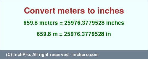 Result converting 659.8 meters to inches = 25976.3779528 inches