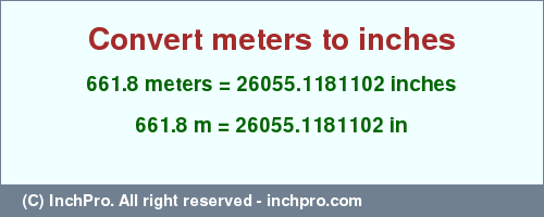 Result converting 661.8 meters to inches = 26055.1181102 inches