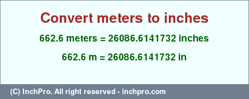Result converting 662.6 meters to inches = 26086.6141732 inches