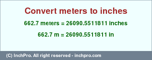 Result converting 662.7 meters to inches = 26090.5511811 inches