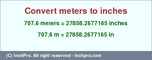 Result converting 707.6 meters to inches = 27858.2677165 inches