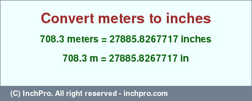 Result converting 708.3 meters to inches = 27885.8267717 inches
