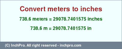 Result converting 738.6 meters to inches = 29078.7401575 inches