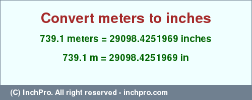 Result converting 739.1 meters to inches = 29098.4251969 inches