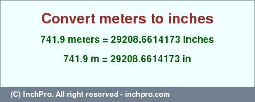 Result converting 741.9 meters to inches = 29208.6614173 inches