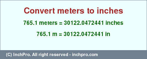 Result converting 765.1 meters to inches = 30122.0472441 inches