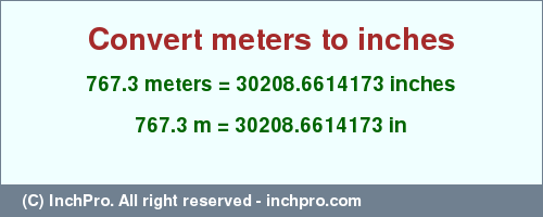 Result converting 767.3 meters to inches = 30208.6614173 inches