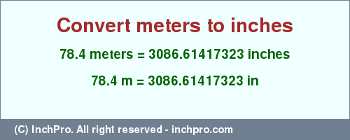 Result converting 78.4 meters to inches = 3086.61417323 inches