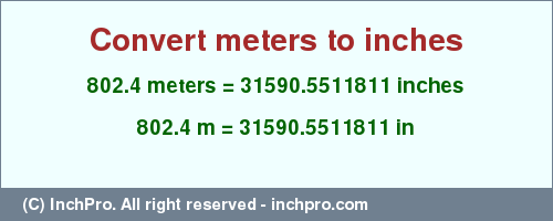 Result converting 802.4 meters to inches = 31590.5511811 inches
