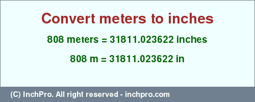 Result converting 808 meters to inches = 31811.023622 inches